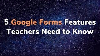 5 Google Forms Features Every Teacher Should Know How to Use