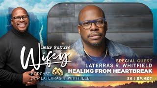 Laterras R. Whitfield Shares Raw Heartbreak Story | Dear Future Wifey Podcast S6, E607