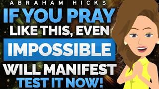 If You Pray Like This, The Impossible Happens  Abraham Hicks 2024