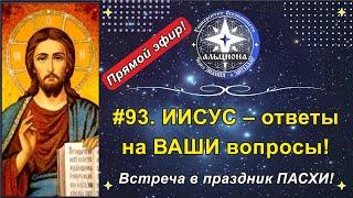 #93. ИИСУС - ответы на ВАШИ вопросы! Встреча в праздник ПАСХИ!