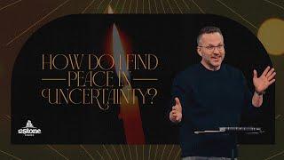 How Do I Find Peace in Uncertainty? | 12Stone Church