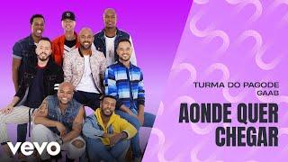 Turma do Pagode, Gaab - Aonde Quer Chegar (Misturadin 2 Ao Vivo)