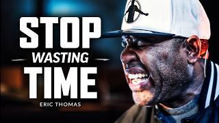 STOP WASTING TIME - Best Motivational Speech Video (Featuring Eric Thomas)