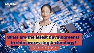 What is the latest developments in chip processing tech？Versics | KellyOnTech Chip Series 3