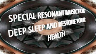 SPECIAL RESONANT MUSIC FOR DEEP SLEEP AND RESTORE YOUR HEALTH