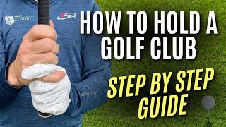 How to Hold a Golf Club Correctly | A Detailed Step by Step Guide