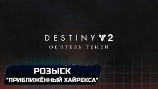 DESTINY 2 - РОЗЫСК: "ПРИБЛИЖЁННЫЙ ХАЙРЕКСА"