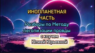 ИНОПЛАНЕТНАЯ ЧАСТЬ. Разборы по Методу легализации правды #методлегализацииправды #юлияивлиева #метод