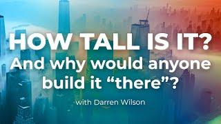 HOW TALL IS IT? And why would anyone build it “there”?