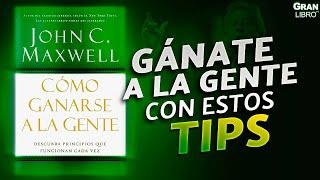  CÓMO GANARSE A LA GENTE - JOHN C. MAXWELL [RESUMEN]