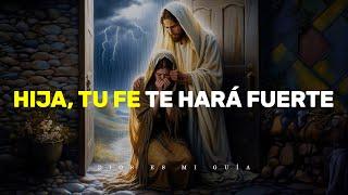 Dios te dice: Amada hija, no pierdas tu fe, pues con ella te haré fuerte | Dios es mi Guía