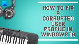 How to fix a Corrupted User Profile in Windows 11