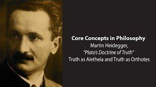 Martin Heidegger, Plato's Doctrine of Truth | Truth as Aletheia and as Orthotes | Core Concepts