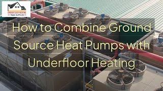 How to Combine Ground Source Heat Pumps with Underfloor Heating