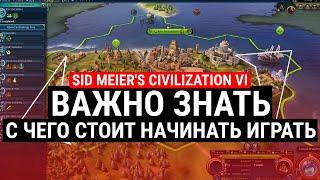 SID MEIER'S CIVILIZATION VI - ВАЖНО ЗНАТЬ C ЧЕГО СТОИТ НАЧИНАТЬ ИГРАТЬ?