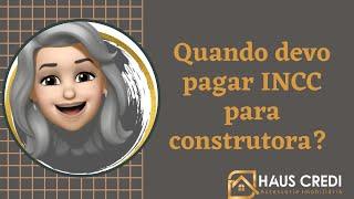 Quando devo pagar INCC para construtora?