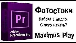 Фотостоки. Работа с видео в Adobe Premiere Pro. Первые шаги. С чего начать?