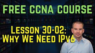 Free CCNA 200-301 Course 30-02: Why We Need IPv6