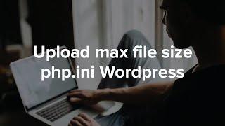 Upload max file size php.ini Wordpress | Aumentar el tamaño máximo de carga de archivos