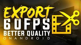 How To Export Videos In 60 FPS With Better Quality On Android!