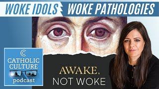 Woke Idols, Woke Pathologies - Noelle Mering | Catholic Culture Podcast #110