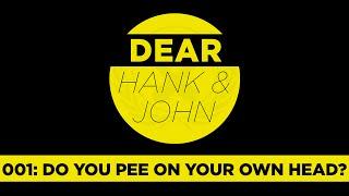 Dear Hank and John 001 - The Debut: Do You Pee on Your Own Head?