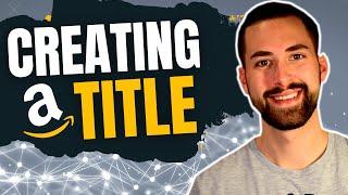 How To Create The BEST Amazon FBA Title | Listing Optimization