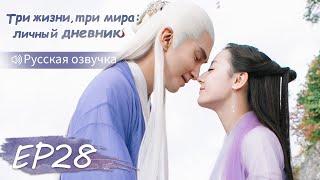 Три жизни, три мира: личный дневник 28【Русская озвучка】三生三世枕上书 【Дильраба, Гао Вэйгуан, Дилан Ко】