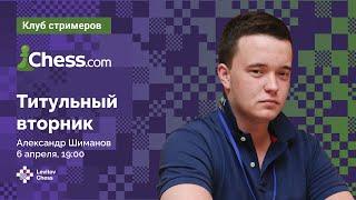 Александр Шиманов штурмует ТИТУЛЬНЫЙ ВТОРНИК  / Titled Tuesday / Chess.com  / Шахматы