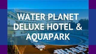 WATER PLANET DELUXE HOTEL & AQUAPARK 5 Алания – ВОТЕР ПЛАНЕТ ДЕЛЮКС ХОТЕЛ ЭНД АКВАПАРК Алания обзор