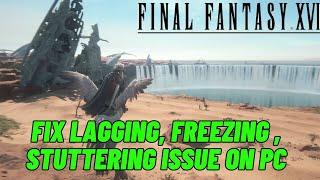 How To Fix FINAL FANTASY XVI Lagging & Stuttering Issue On PC | Fix Low FPS Drop & Freezing Issue