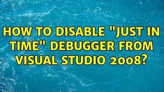 How to disable "just in time" debugger from visual studio 2008? (2 Solutions!!)