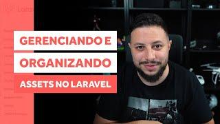 GERENCIANDO E ORGANIZANDO ASSETS NO LARAVEL | LARAVEL TIPS #010