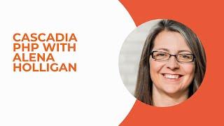 Cascadia PHP With Alena Holligan