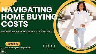 Navigating Home Buying Costs: Understanding Closing Costs and Fees | Home Buyer Series