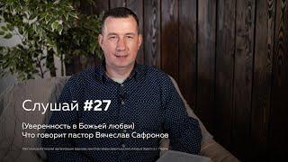 Слушай #27 (Уверенность в Божьей любви) Что говорит пастор Вячеслав Сафронов