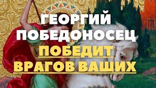 СМОТРИ СЕЙЧАС И СВЯТОЙ ГЕОРГИЙ ПОБЕДОНОСЕЦ ПОБЕДИТ ВСЕХ ВРАГОВ ВАШИХ И ЗАЩИТИТ ОТ ОБИДЫ