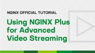 Using NGINX Plus for Advanced Video Streaming