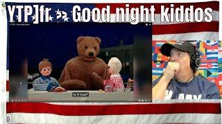 [YTP]fr » Good night kiddos - REACTION OMG