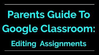 Parents Guide to Google Classroom | Editing Assignments