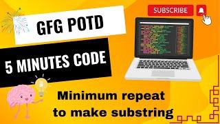 Minimum repeat to make substring | GFG POTD | 5 Minutes Code | 8 Nov 2024 | DSA