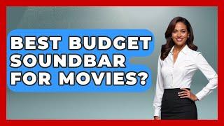 Best Budget Soundbar For Movies? - NextGen Viewing and Audio