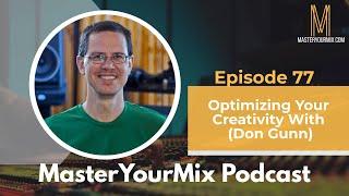 Master Your Mix Podcast: EP 77: Don Gunn: Optimizing Your Creativity