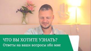 ЧТО ВЫ ХОТИТЕ ОБО МНЕ УЗНАТЬ? ОТВЕТЫ НА ВАШИ ВОПРОСЫ