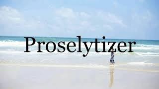 How To Pronounce ProselytizerPronunciation Of Proselytizer