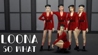 SIMS 4 - Loona (이달의 소녀) So What