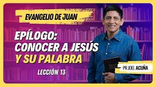  Lección 13: EPÍLOGO: CONOCER A JESÚS Y SU PALABRA | Pr Joel Acuña