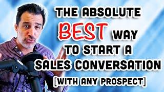 The Absolute Best Way to Start a Sales Conversation [WITH ANY PROSPECT]