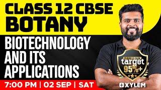 Class 12 CBSE - Botany - Biotechnology and Its Applications | Xylem CBSE 11 & 12