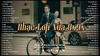 Nhạc Lofi Xưa 8x9x - Nhạc Chill 8x 9x Đời Đầu - Lofi Chill Nhẹ Nhàng Bất Hủ